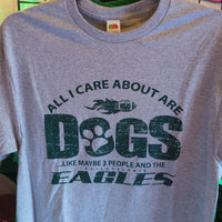 All I Care About Are Dogs And Eagles Tee