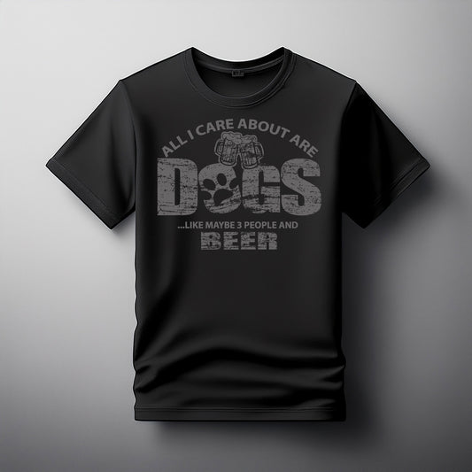 All I Care About Are Dogs Like Maybe 3 People And Beer Tee