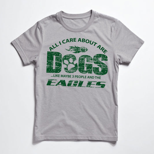 All I Care About Are Dogs And Eagles Tee