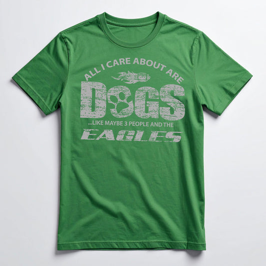 All I Care About Are Dogs And Eagles Tee