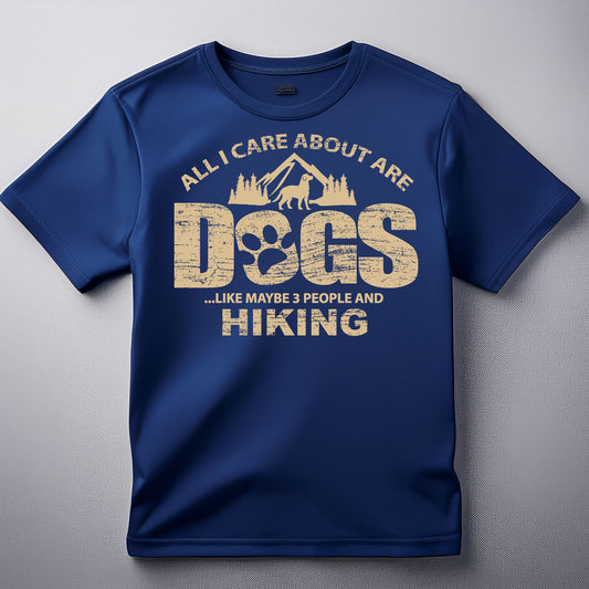 All I Care About Are Dogs Like Maybe Three People And Hiking Tee