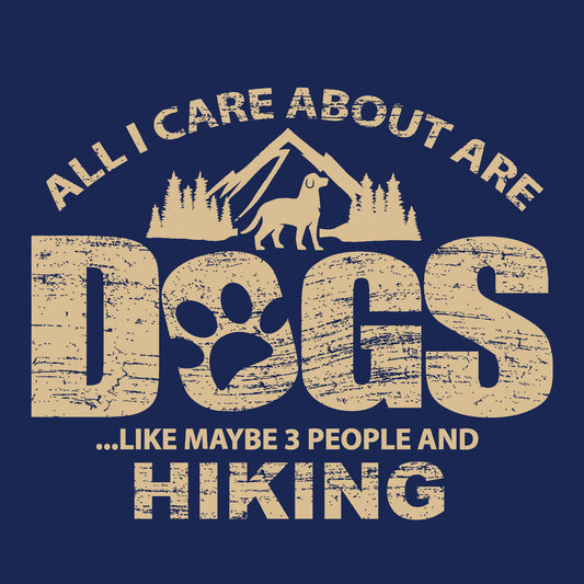 All I Care About Are Dogs Like Maybe Three People And Hiking Tee