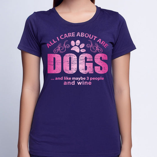 All I Care About Are Dogs and Like Maybe 3 People And Wine Womens Tee