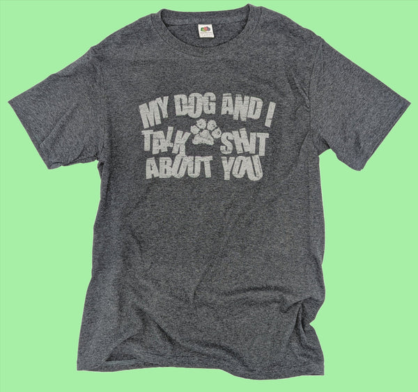 Tee My Dog And I talk Shit About You Mens Tee
