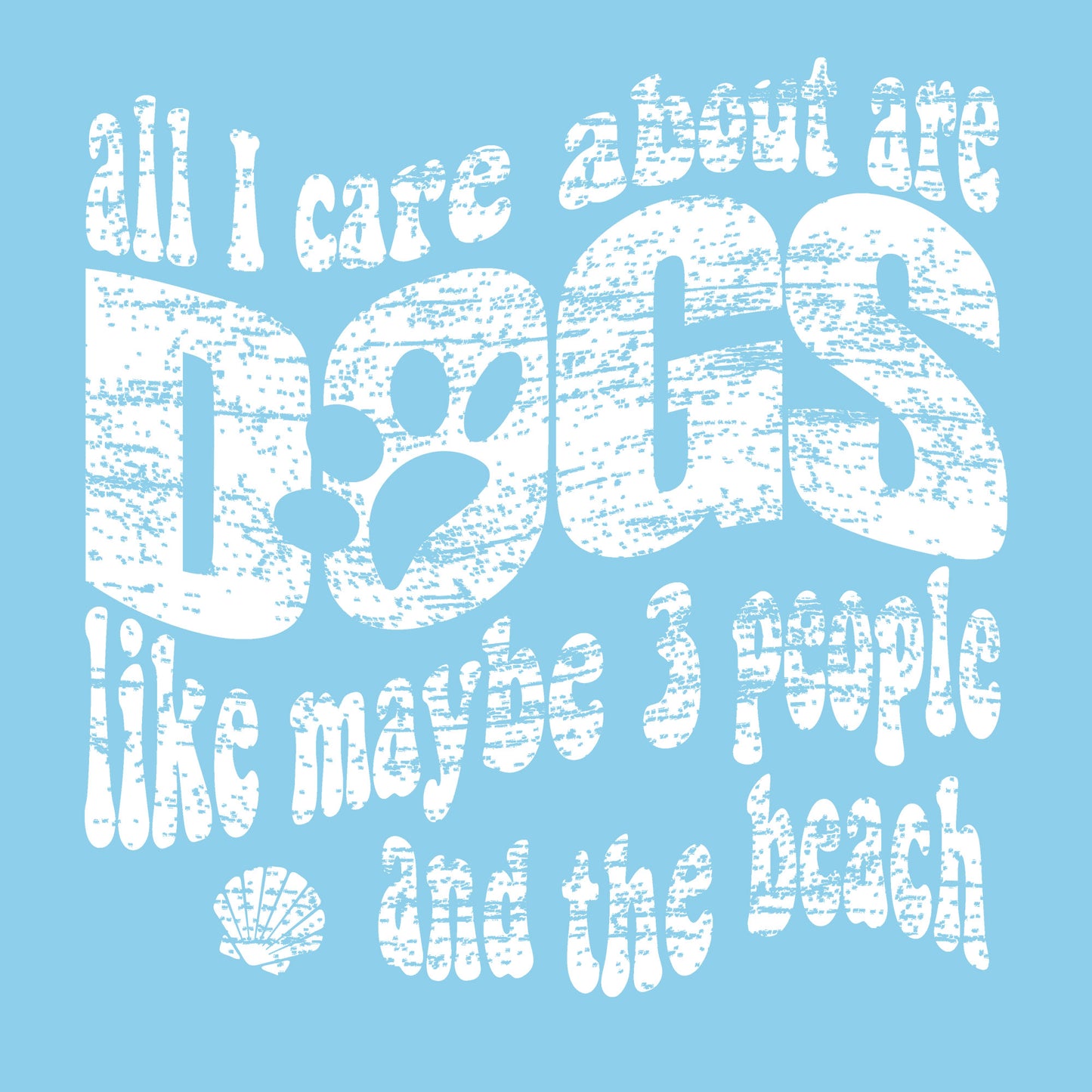 All I Care About Are Dogs Like Maybe 3 People And The Beach