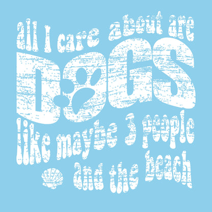 All I Care About Are Dogs Like Maybe 3 People And The Beach