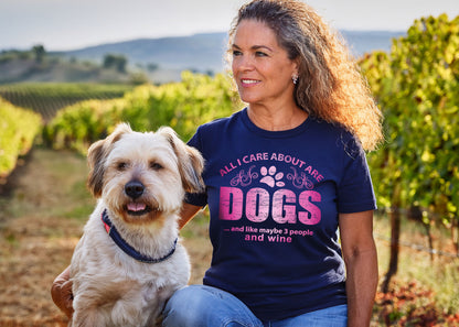 All I Care About Are Dogs and Like Maybe 3 People And Wine Womens Tee