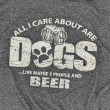 All I Care About Are Dogs Like Maybe 3 People And Beer Tee