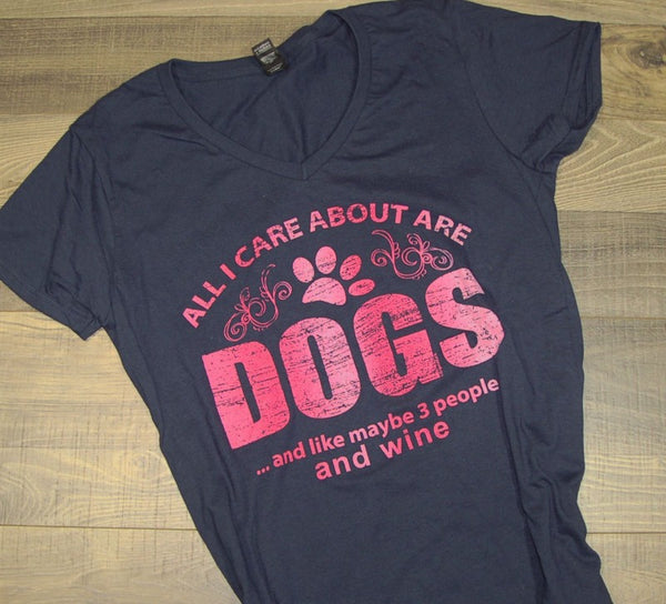 All I Care About Are Dogs And Like Maybe 3 People And Wine V-Neck Womens Tee