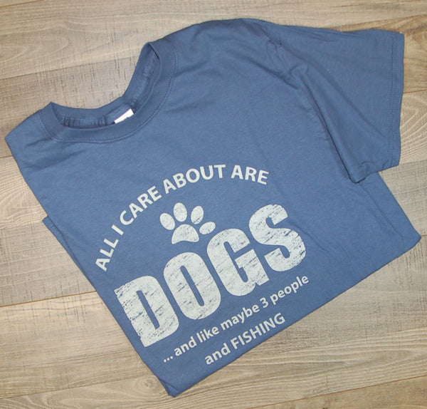 All I Care About Are Dogs And Like Maybe 3 People And Fishing Tee